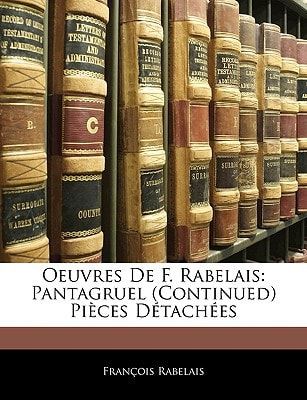 Oeuvres De F. Rabelais: Pantagruel (Continued) Pièces Détachées (French Edition)