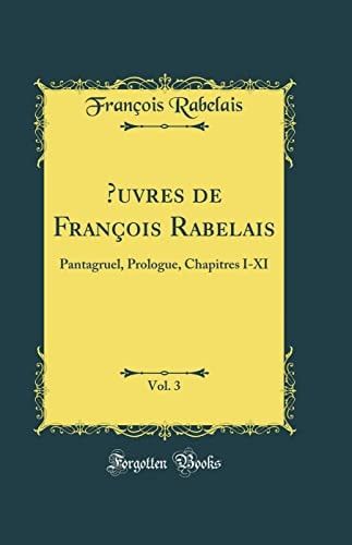 Oeuvres de François Rabelais, Vol. 3 Pantagruel, Prologue, Chapitres I-XI (Classic Reprint)
