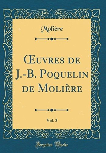 Oeuvres de J.-B. Poquelin de Molière, Vol. 3 (Classic Reprint)