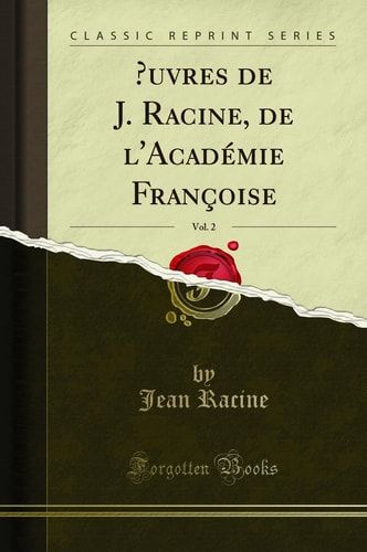 Oeuvres de J. Racine, de l'Académie Françoise, Vol. 2 (Classic Reprint)