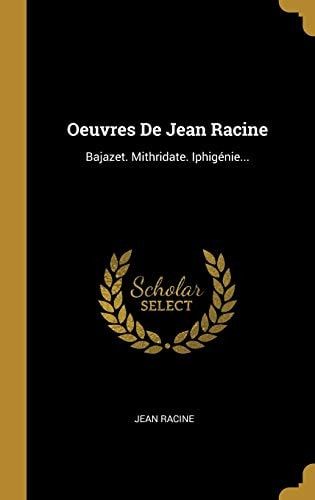 Oeuvres De Jean Racine Bajazet. Mithridate. Iphigénie...