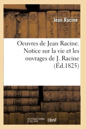 Oeuvres de Jean Racine. Notice Sur La Vie Et Les Ouvrages de J. Racine (Éd.1825)