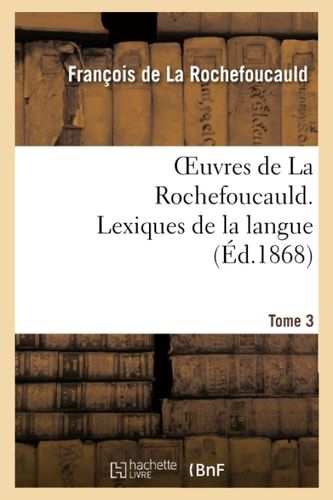 Oeuvres de la Rochefoucauld.Tome 3, Partie 2 Lexique de la Langue