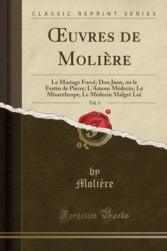 Oeuvres de Molière, Vol. 3 Le Mariage Forcé; Don Juan, Ou Le Festin de Pierre; l'Amour Médecin; Le Misanthrope; Le Médecin Malgré Lui (Classic Reprint)