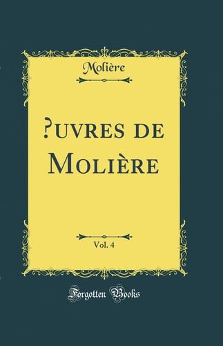 Oeuvres de Molière, Vol. 4 (Classic Reprint)