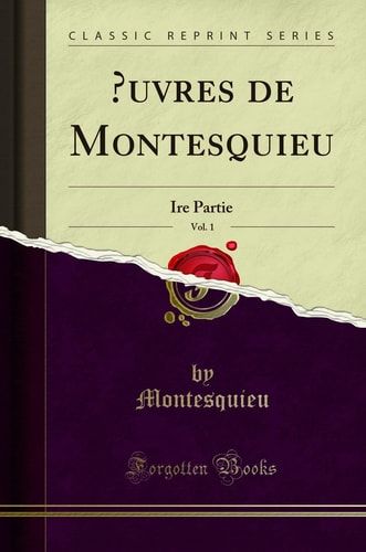 Oeuvres de Montesquieu, Vol. 1 Ire Partie (Classic Reprint)