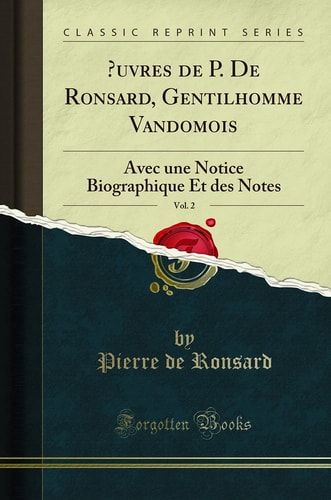 Oeuvres de P. de Ronsard, Gentilhomme Vandomois, Vol. 2 Avec Une Notice Biographique Et Des Notes (Classic Reprint)