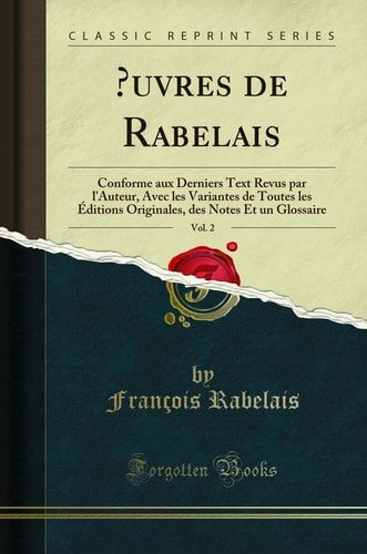 Oeuvres de Rabelais, Vol. 2 Conforme Aux Derniers Text Revus Par l'Auteur, Avec Les Variantes de Toutes Les Éditions Originales, Des Notes Et Un Glossaire (Classic Reprint)