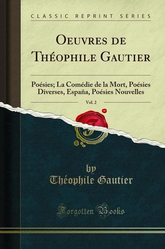 Oeuvres de Théophile Gautier, Vol. 2 Poésies; La Comédie de la Mort, Poésies Diverses, España, Poésies Nouvelles (Classic Reprint)