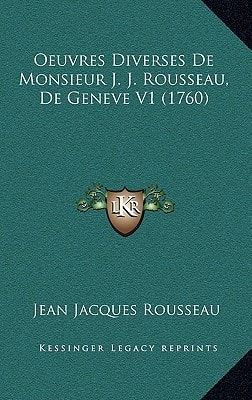 Oeuvres Diverses De Monsieur J. J. Rousseau, De Geneve V1 (1760) (French Edition)