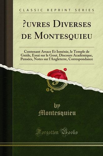 Oeuvres Diverses de Montesquieu Contenant Arsace Et Isménie, Le Temple de Gnide, Essai Sur Le Gout, Discours Académique, Pensées, Notes Sur l'Angleterre, Correspondance (Classic Reprint)