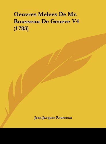 Oeuvres Melees De Mr. Rousseau De Geneve V4 (1783) (French Edition)