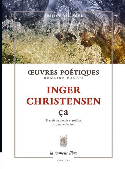 Œuvres Poétiques Ça- Inger Christensen Traduit du danois et préface par Janine Poulsen