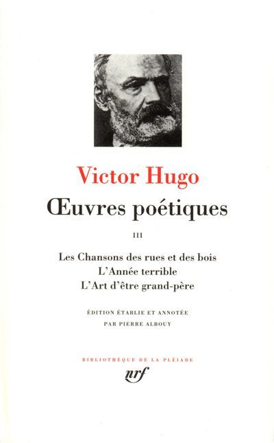 Œuvres poétiques Tome 3  Les Chansons des rues et des bois L'Année terrible L'Art d'être grand-père