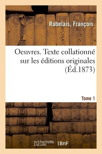 Oeuvres. Tome 1 Texte Collationné Sur Les Éditions Originales Avec Une Vie de l'Auteur, Des Notes Et Un Glossaire