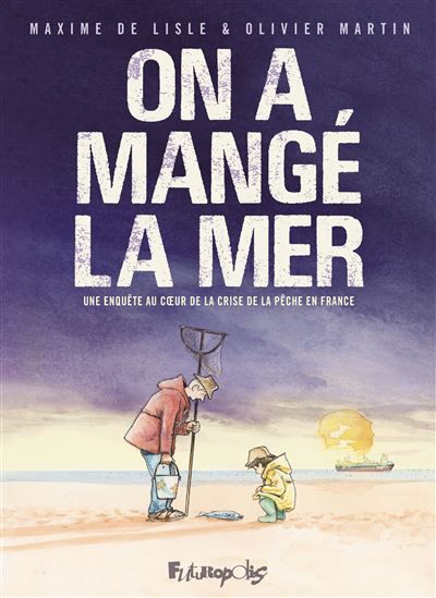 On a mangé la mer Une enquête au coeur de la crise de la pêche en France