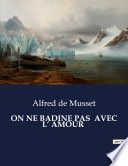 Couverture de ON NE BADINE PAS AVEC L’ AMOUR par Alfred de Musset