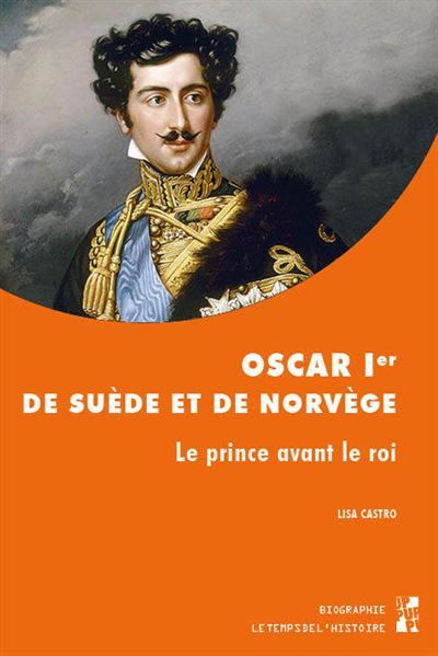 Oscar Ier de Suède et de Norvège Le prince avant le roi