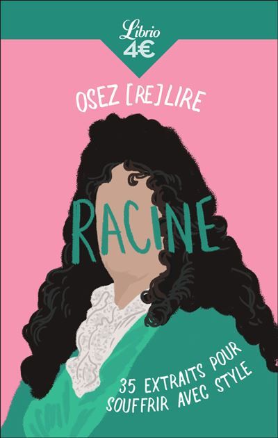 Osez (re)lire Racine 35 extraits pour souffrir avec style