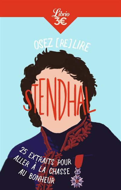 Osez (re)lire Stendhal 25 extraits pour aller à la chasse au bonheur