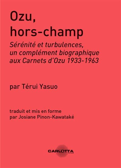 Ozu Hors-Champ Sérénité et turbulences, un complément biographique aux Carnets d'Ozu 1933-1963.