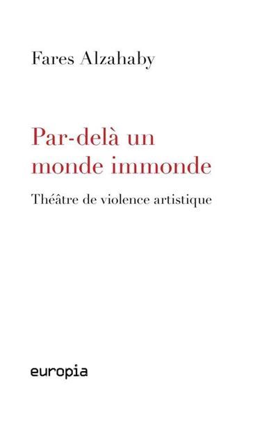 Par-delà un monde immonde Théâtre de violence artistique