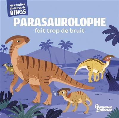 Parasaurolophe fait trop de bruit Mes petites histoires de dinos