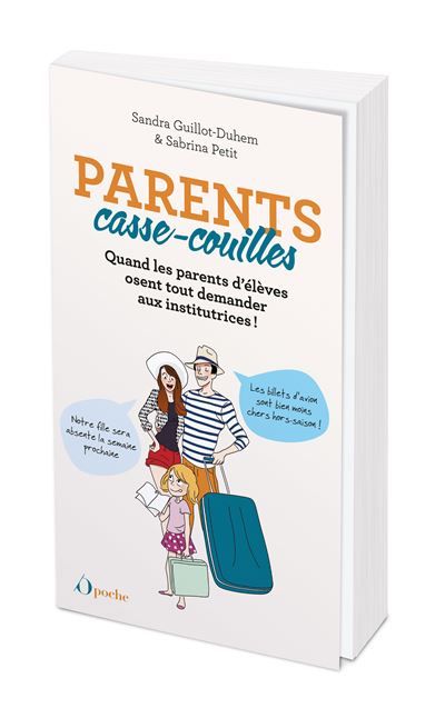 Parents casse-couilles Quand les parents d'élèves osent tout demander aux institutrices !