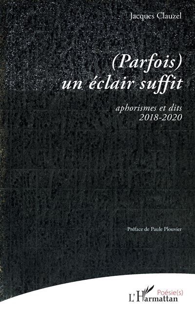 (Parfois) un éclair suffit Aphorismes et dits 2018-2020