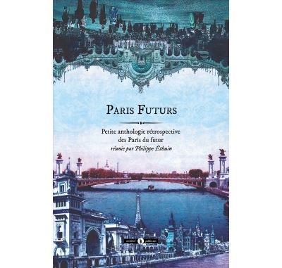 Paris futurs Petite anthologie rétrospective des Paris du futur