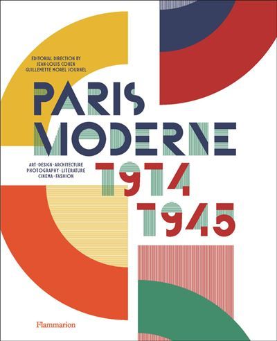 Paris Moderne, 1914-1945 Art - Design - Architecture - Photography - Literature - Cinema - Fashion