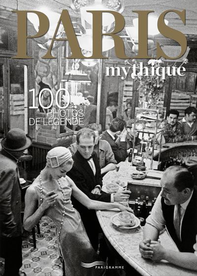 Paris mythique - 100 photos de légende
