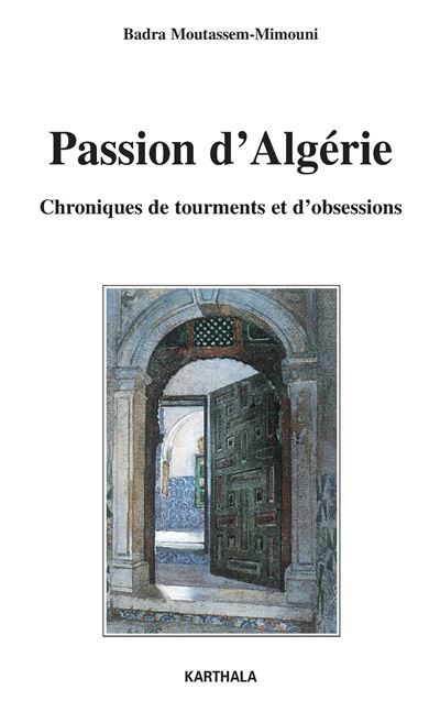 Passion d'Algérie. Chroniques de tourments et d'obsessions