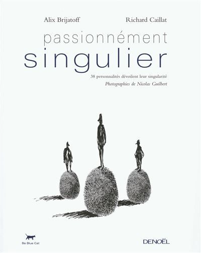 Passionnément singulier 38 personnalités dévoilent leur singularité