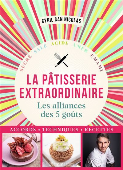 Pâtisserie extraordinaire Les alliances des 5 goûts. Accords, techniques, recettes