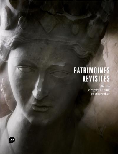 Patrimoines revisités Reims, le regard de cinq photographes