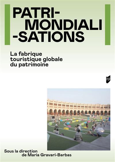 Patrimondialisations La fabrique touristique globale du patrimoine