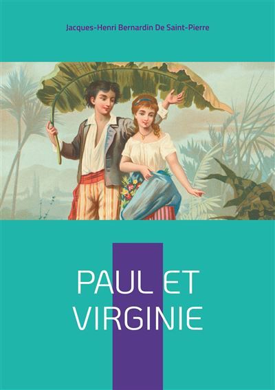 Paul et Virginie Une idylle tropicale bouleversante - L'innocence et la vertu face aux cruautés du destin - Jacques-Henri Bernardin De Saint-Pierre - Books On Demand