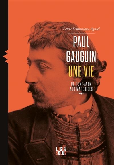 Paul Gauguin Une vie, de Pont-Aven aux Marquises
