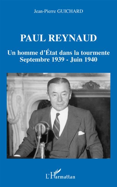 Paul Reynaud Un homme d'Etat dans la tourmente - Septembre 1939 - Juin 1940