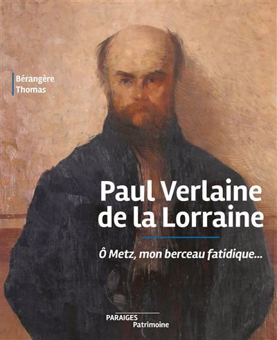 Paul Verlaine de la Lorraine Ô Metz, mon berceau fatidique...