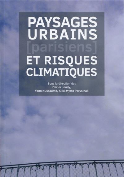 Paysages urbains parisiens et risques climatiques Actes de colloque
