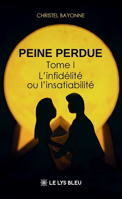 Peine perdue Tome I:L'infidélité ou l'insatiabilité