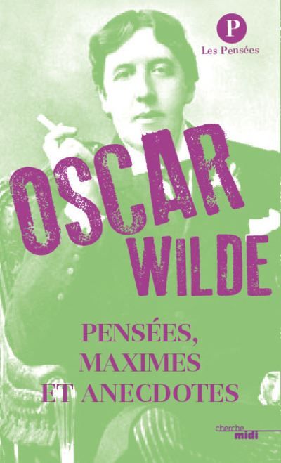 Pensées, maximes et anecdotes - Oscar Wilde