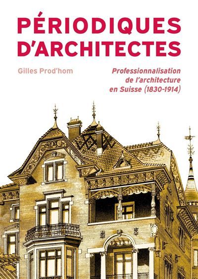 Périodiques d'architectes Professionalisation de l'architecture en Suisse (1830-1914)