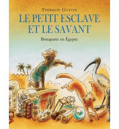 Petit esclave et le savant (Le) Bonaparte en Egypte