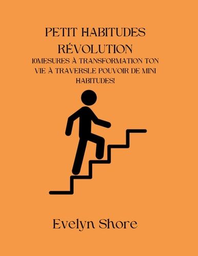 Petit Habitudes Révolution - 10 Mesures À Transformation Ton Vie À Travers Le Pouvoir de Mini Habitudes!