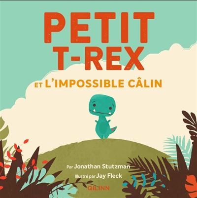 Petit T-Rex - Petit T-Rex et l'impossible câlin - Jay Fleck