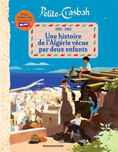 Petite Casbah, 1955-1965 : une histoire de l'Algérie racontée par deux enfants D'après le dessin animé d'Alice Zeniter et Alice Carré