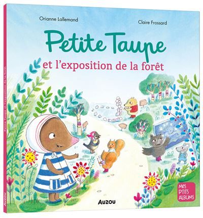 Petite taupe et l'exposition de la forêt - Claire Frossard
